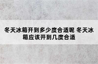 冬天冰箱开到多少度合适呢 冬天冰箱应该开到几度合适